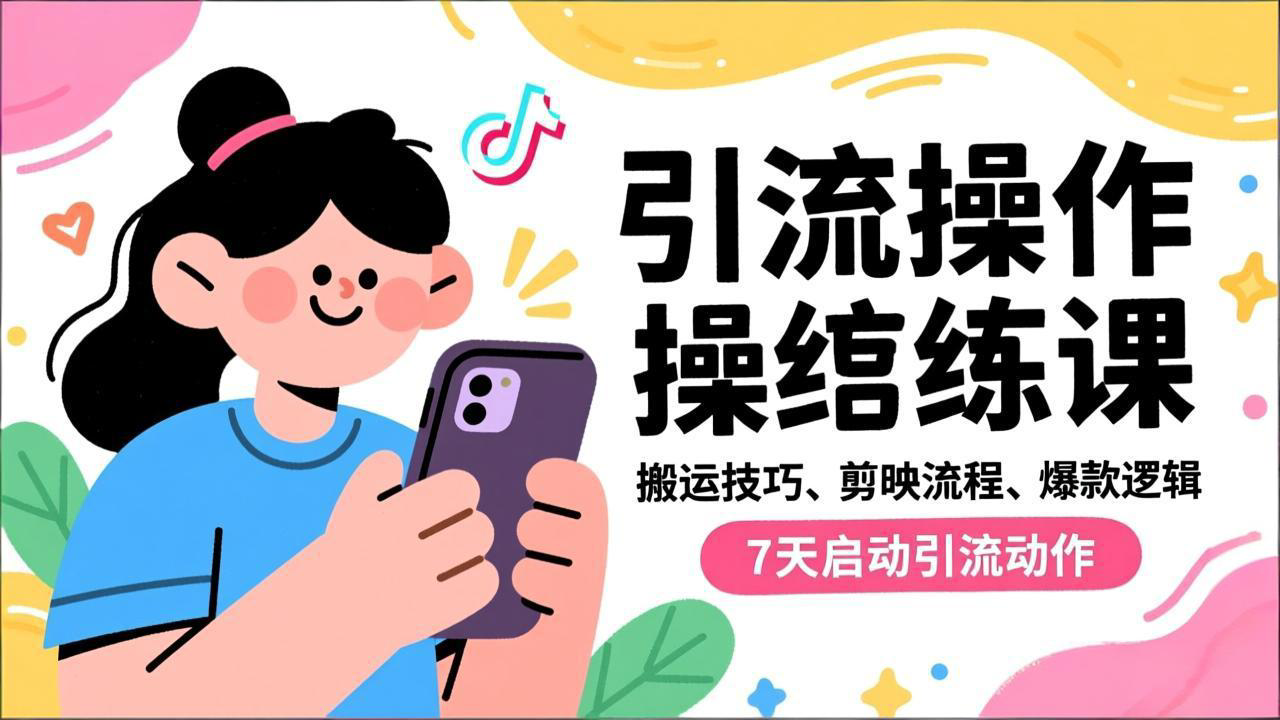 抖音引流实操跟练课,搬运技巧、剪映流程、爆款逻辑,7天启动引流动作-极客网创