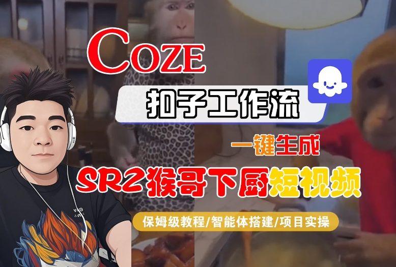 Coze扣子智能体工作流一键生成“SORA2猴哥下厨“短视频,全流程保姆级教学-极客网创