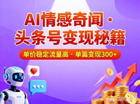 头条号做AI情感奇闻内容,单价稳定流量高,一篇变现3张-极客网创