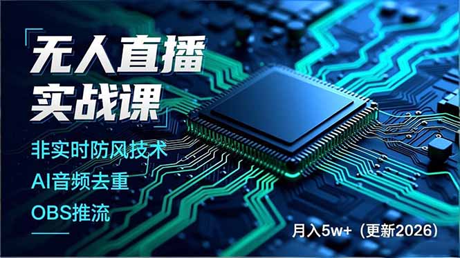 无人直播实战课，非实时防风技术、AI音频去重、OBS推流，建立技术壁垒，月入5w+(更新2026-极客网创