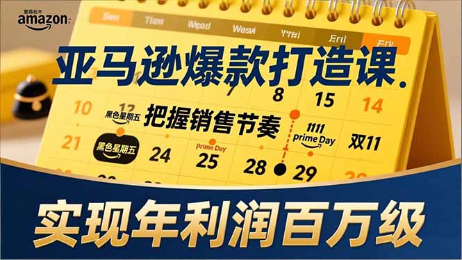 亚马逊爆款打造课，大促节点、全年规划、淡旺季打法，把握销售节奏，实现年利润百万级-极客网创