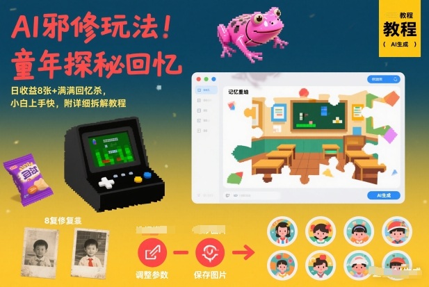 AI邪修玩法，童年探秘回忆，日收益8张+满满回忆杀，小白上手快，附详细拆解教程-极客网创