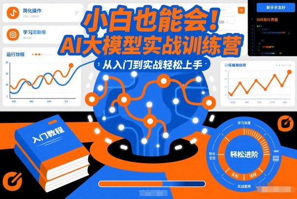 小白也能会！AI大模型实战训练营，从入门到实战轻松上手-极客网创