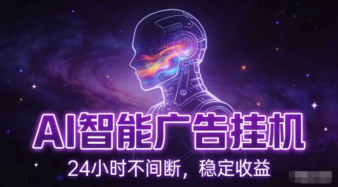 AI智能广告挂G项目，全自动化运行，电脑项目，无配置要求，单机150+收益，小白可速上手，可矩阵操作【揭秘】-极客网创