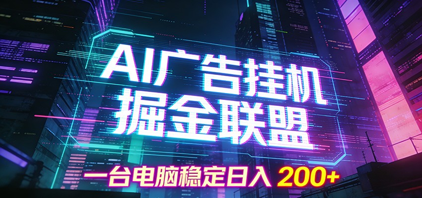 AI广告挂机掘金联盟项目，一台电脑稳定日入200+-极客网创