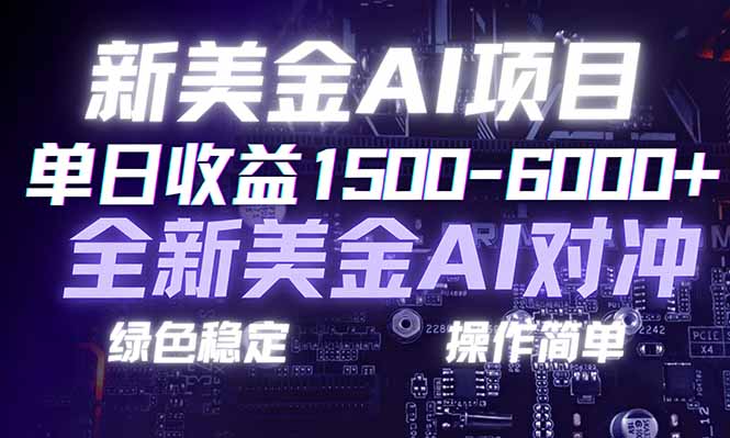 日赚1500-6000+，新美金 AI 对冲项目，合规稳定，小白易上手，创业副业优选，可复制放大-极客网创