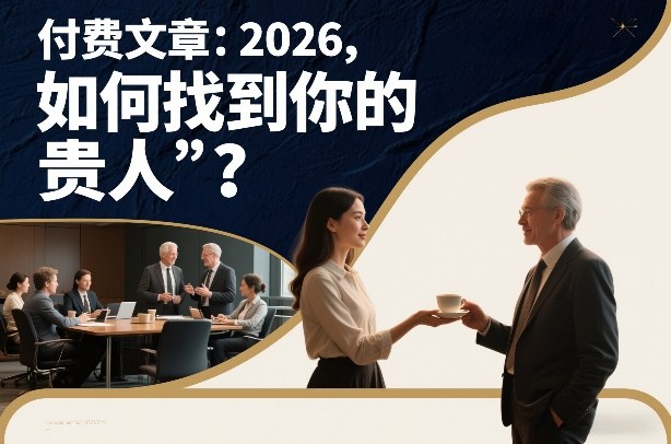 付费文章：2026，如何找到你的“贵人”？-极客网创