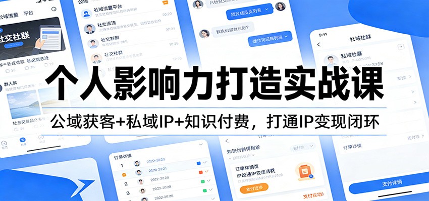 个人影响力打造实战课：公域获客+私域IP+知识付费，打通IP变现闭环-极客网创