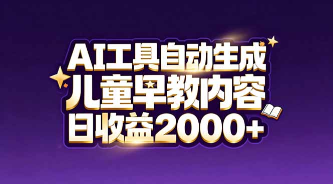 最新蓝海市场：AI工具自动生成儿童早教内容，新手也能做到日收益2000+-极客网创
