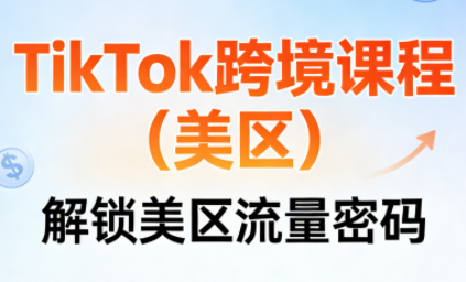 TikTok跨境课程(美区)-极客网创