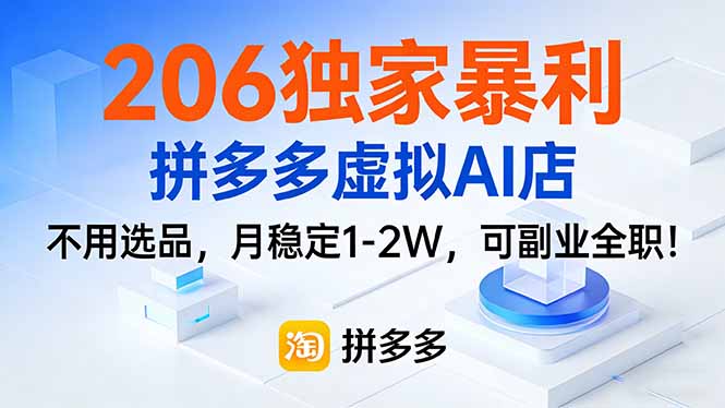 206独家暴利，拼多多虚拟AI店，不用选品，月稳定1-2W，可副业全职！-极客网创