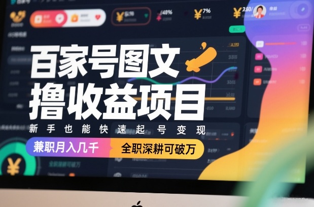 百家号图文撸收益项目，新手也能快速起号变现，兼职月入几千，全职深耕可破万-极客网创