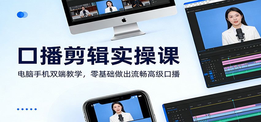 口播剪辑实操课：电脑手机双端教学，零基础做出流畅高级口播-极客网创