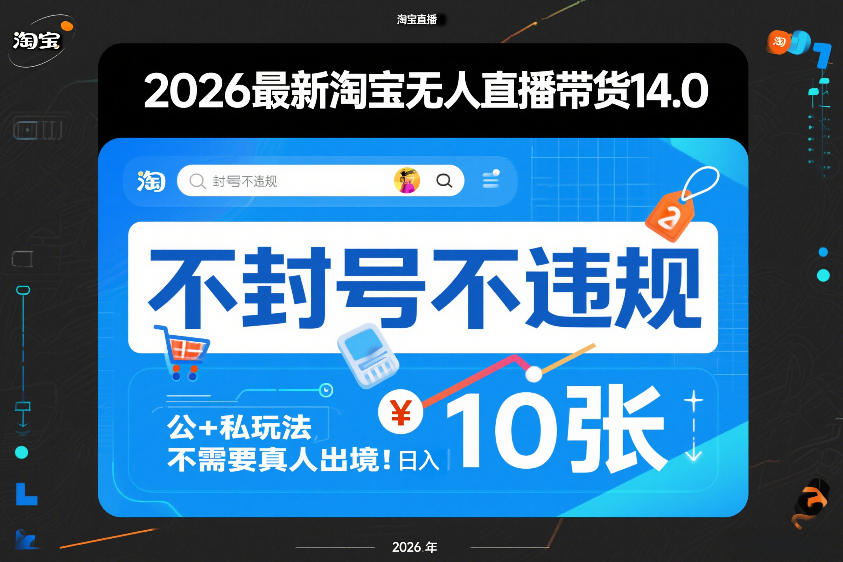 2026最新淘宝无人直播带货14.0，不封号不违规，公+私玩法，不需要真人出境，日入10张【揭秘】-极客网创