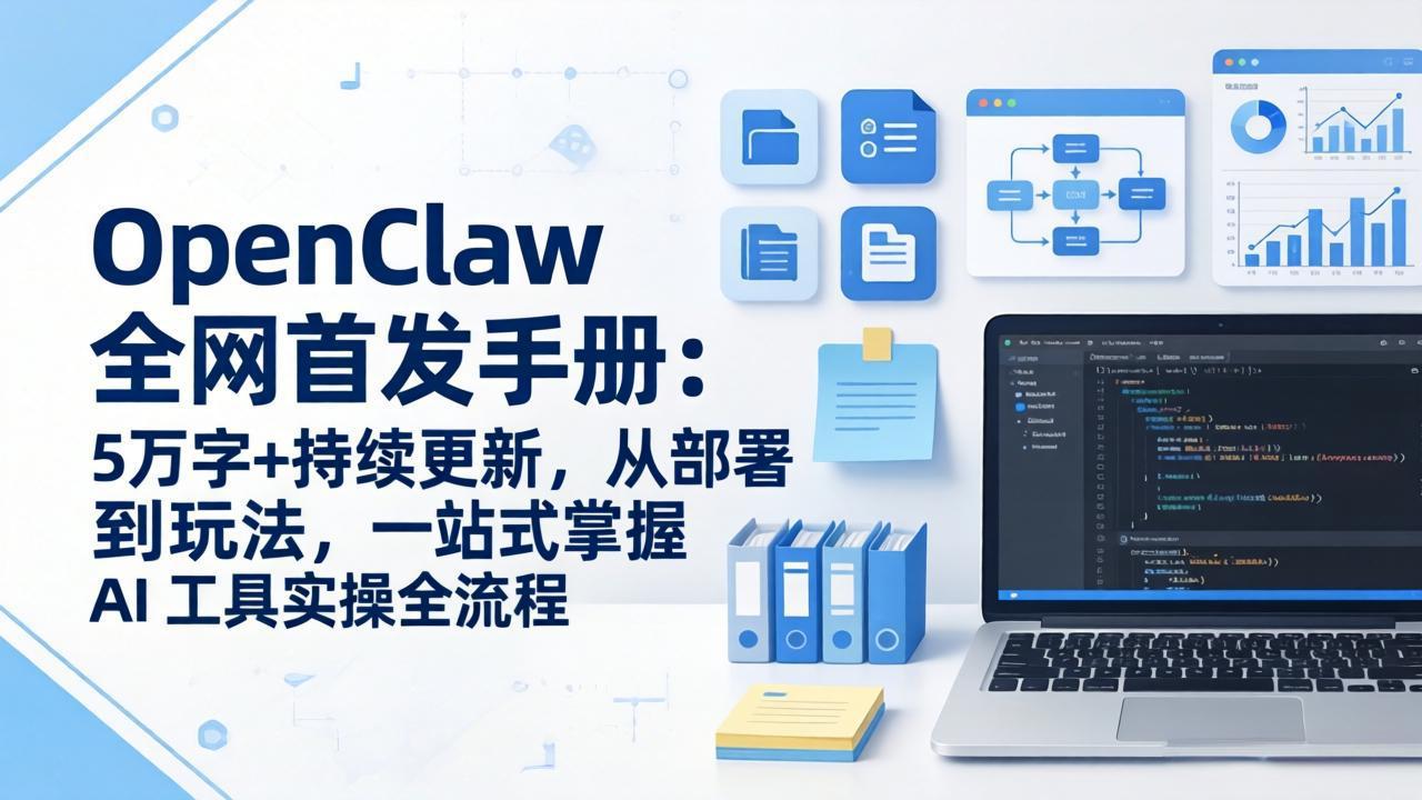 OpenClaw 全网首发手册：5万字+持续更新，从部署到玩法，一站式掌握 AI 工具实操全流程-极客网创