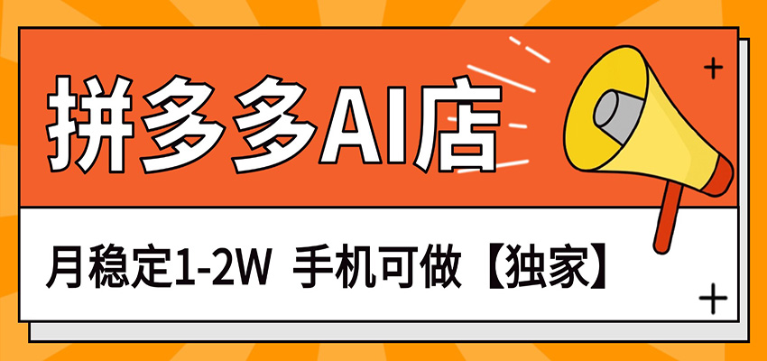 独家项目，拼多多虚拟AI店，月稳定1-2W，手机可做-极客网创