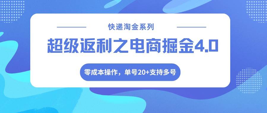快递淘金系列;超级返利之电商掘金4.0,零成本操作,单号20+支持多号-极客网创