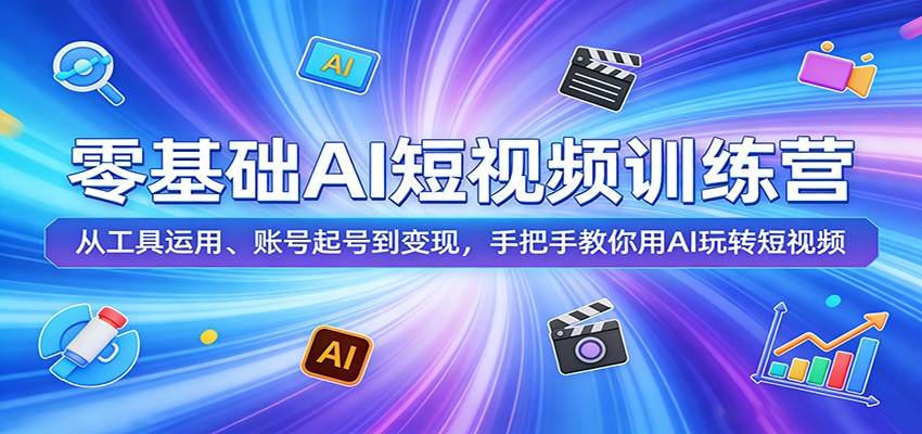 零基础AI短视频训练营：从工具运用、账号起号到变现，手把手教你用AI玩转短视频-极客网创