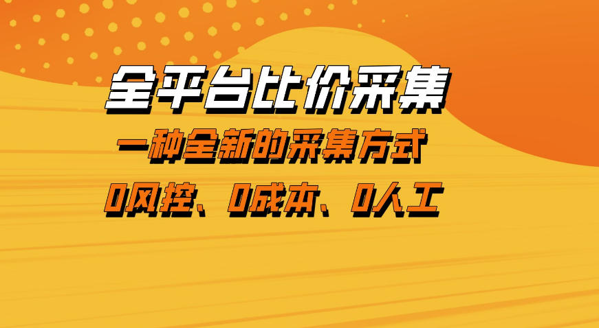 全平台比价采集，一个稳定的数据采集项目，区别于传统的玩法不风控，零成本操作【揭秘】-极客网创