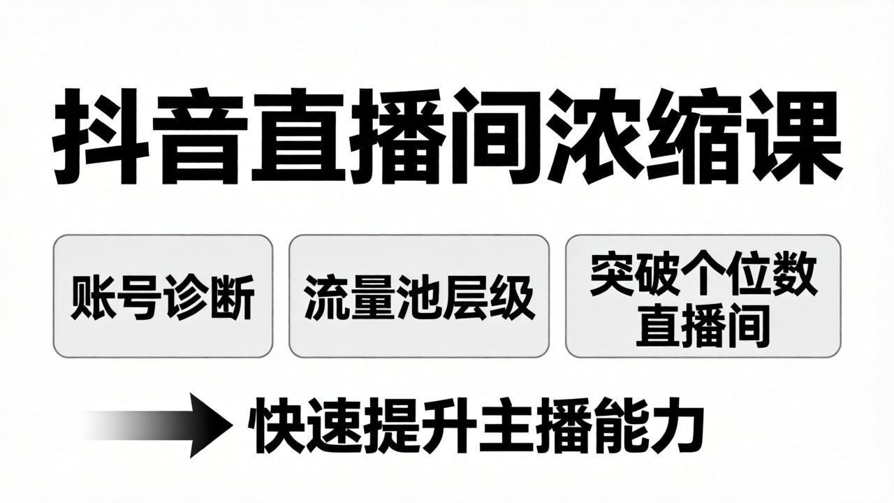 抖音直播间浓缩课：账号诊断+流量池层级，突破个位数直播间，快速提升主播能力-极客网创