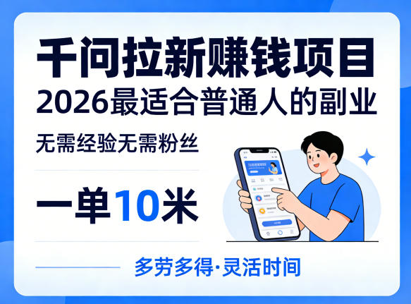 一单10米，不少人都在找的千问拉新賺钱项目，无需经验无需粉丝，2026最适合普通人副业-极客网创