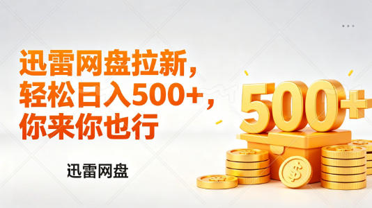 迅雷网盘锐评拉新，轻松日入几张，小白副业首选-极客网创