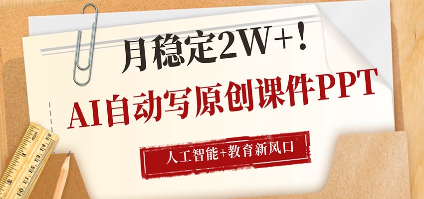 AI自动写原创课件PPT，人工智能+教育新AI风口，月稳定2W+-极客网创