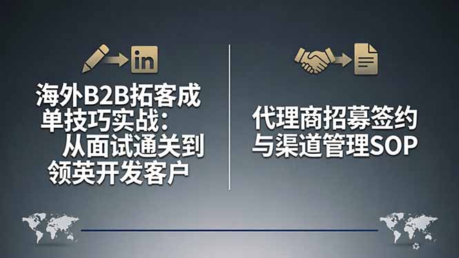 海外B2B拓客成单技巧实战：从面试通关到领英开发客户，代理商招募签约与渠道管理SOP-极客网创