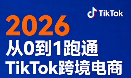 2026从0到1跑通TikTok跨境电商(更新4月)-极客网创