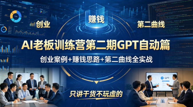 AI老板训练营第二期GPT自动篇，创业案例+賺钱思路+第二曲线全实战，只讲干货不玩虚的-极客网创