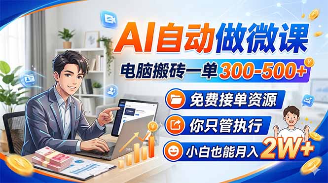 AI自动做微课，电脑搬砖一单300-500+，免费接单资源，你只管执行，小白也能月入2W+-极客网创