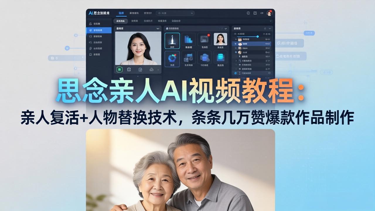 思念亲人AI视频教程：亲人复活+人物替换技术，条条几万赞爆款作品制作-极客网创