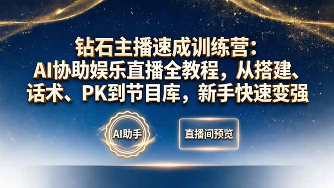 钻石主播速成训练营：AI协助娱乐直播全教程，从搭建、话术、PK到节目库，新手快速变强-极客网创