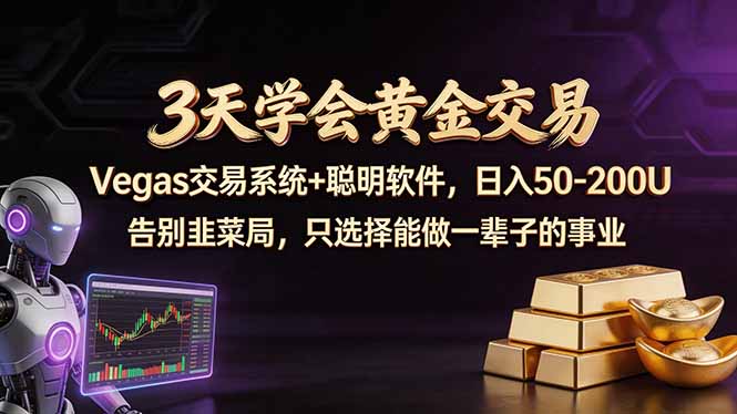 3天学会黄金交易，Vegas交易技术+聪明软件，日赚50-100U-极客网创