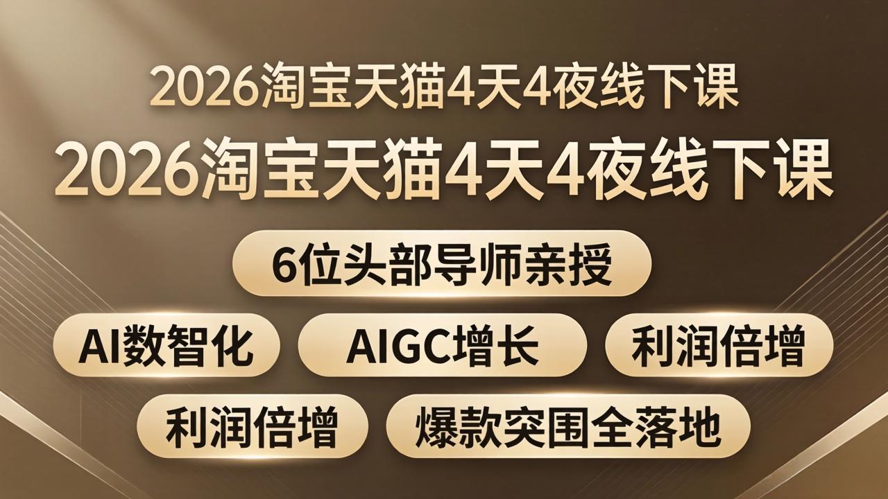 2026淘宝天猫4天4夜线下课：6位头部导师亲授，AI数智化+AIGC增长+利润倍增+爆款突围全落地-极客网创