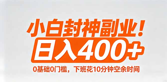 小白封神副业！0基础0门槛，下班花10分钟空余时间，日入400+,简单粗暴！-极客网创