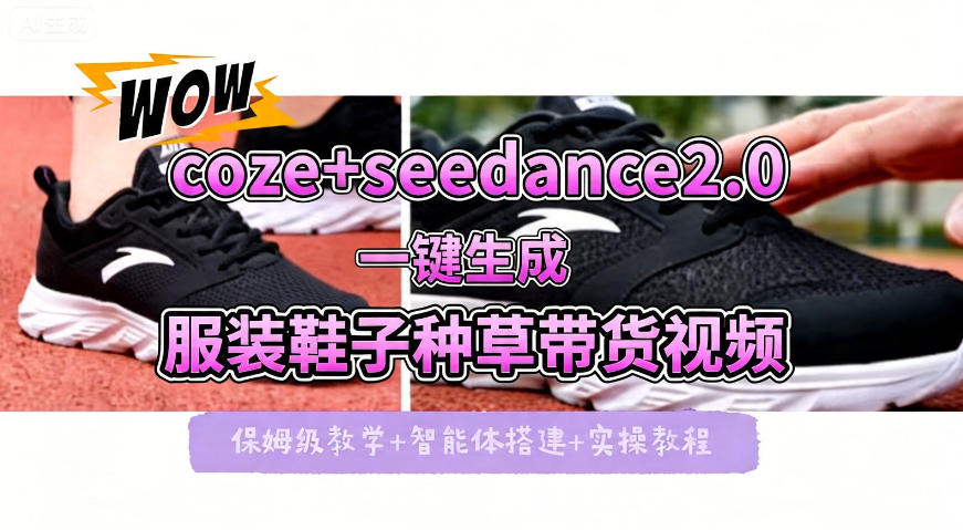 coze+即梦seedance2.0一键生成服装鞋子带货种草视频！全流程保姆级教学-极客网创