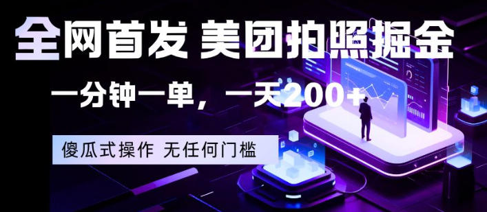 全网首发，美团拍照掘金，一分钟一单，一天200+，一部手机即可，无任何门槛【揭秘】-极客网创