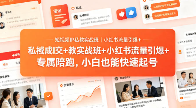 短视频IP私教实战班｜小红书流量引爆+私域成交+带徒盈利，专属陪跑，小白也能快速起号-极客网创