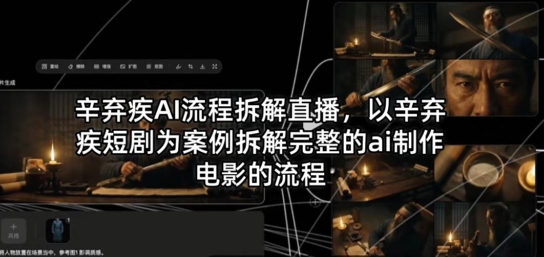 辛弃疾AI流程拆解直播，以辛弃疾短剧为案例拆解完整的ai制作电影的流程-极客网创