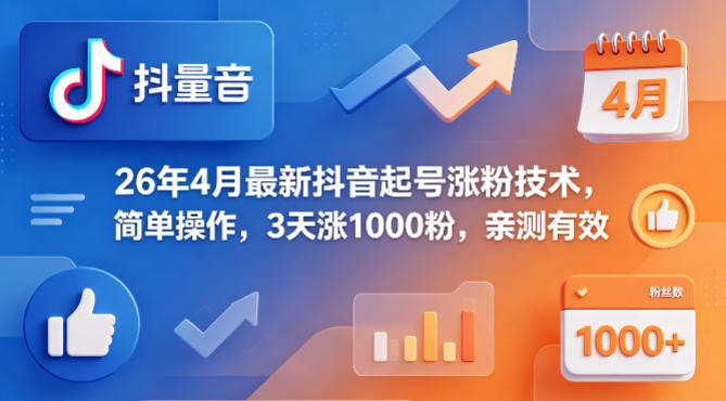 26年4月最新抖音起号涨粉技术，简单操作，3天涨1000粉，亲测有效-极客网创