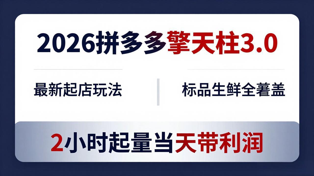 2026拼多多擎天柱 3.0-更新4月20：最新起店玩法，标品生鲜全覆盖，2小时起量当天带利润-极客网创