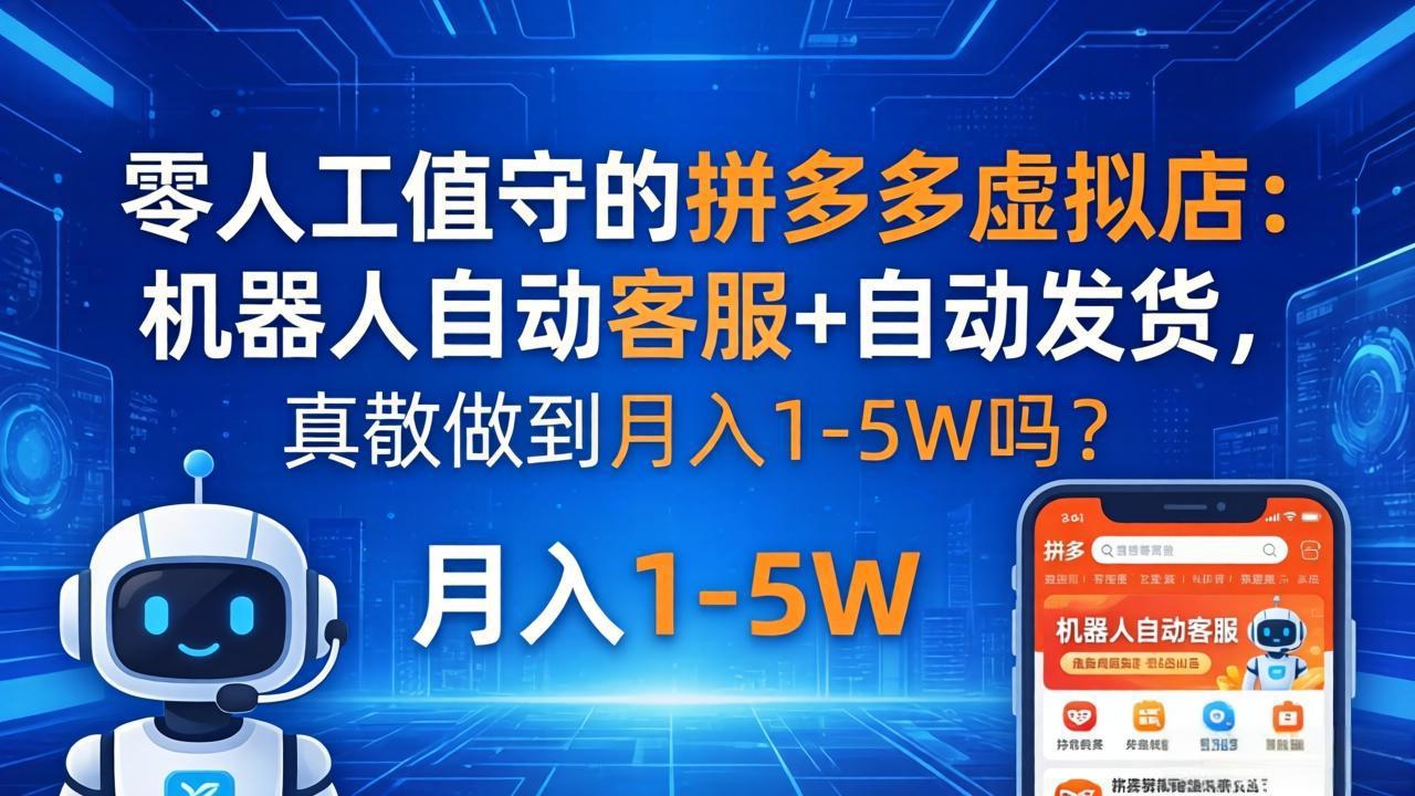 零人工值守的拼多多虚拟店：机器人自动客服+ 自动发货，真能做到月入 1-5W 吗？-极客网创
