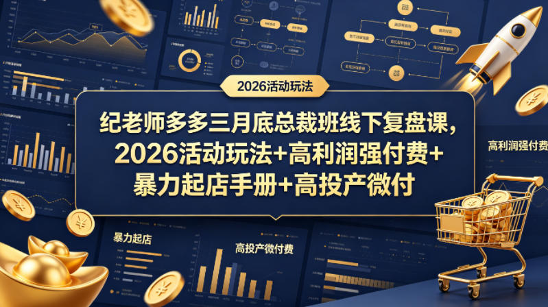 纪老师多多三月底总裁班线下复盘课，2026活动玩法+高利润强付费+暴力起店手册+高投产微付费-极客网创