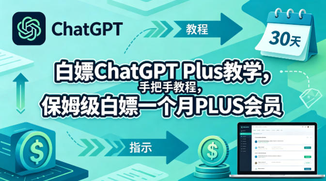 白嫖ChatGPT Plus教学，手把手教程，保姆级白嫖一个月PLUS会员-极客网创