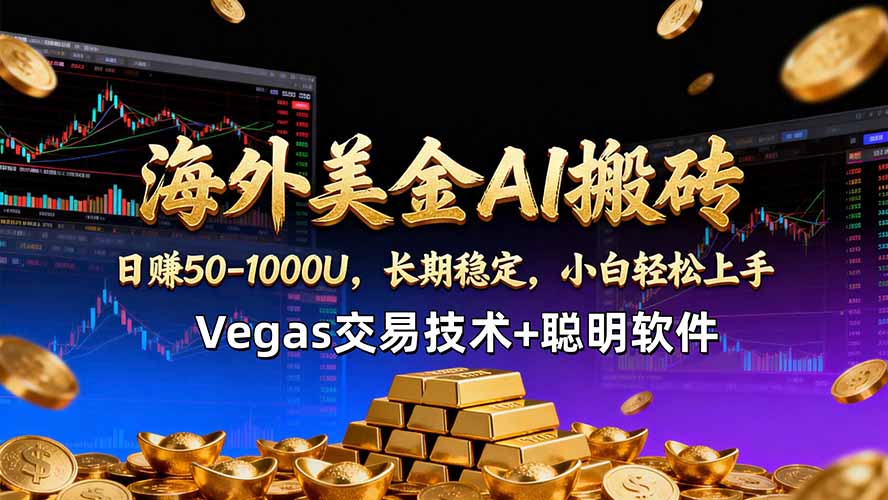 海外美金AI搬砖技术Vegas交易技术+聪明软件【训练营第七期】，日赚50-100U-极客网创
