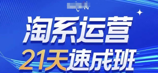 淘系运营21天速成班，0基础轻松搞定淘系运营，不做假把式，快速复制落地(更新26年4月)-极客网创