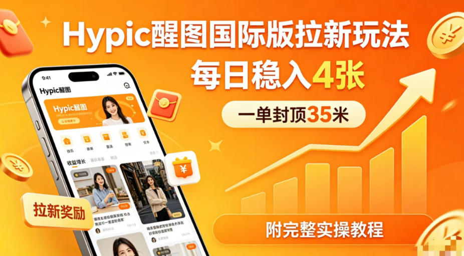 一单封顶35米，实测Hypic醒图国际版拉新玩法，每日稳入4张(附完整实操教程)-极客网创
