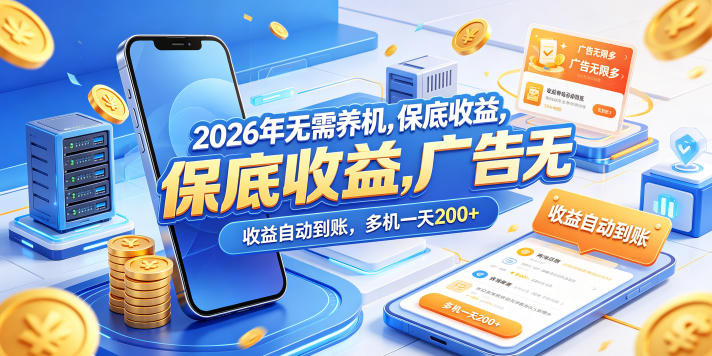 2026年无需养机，保底收益，广告无限多，收益自动到账，多机一天200+【揭秘】-极客网创