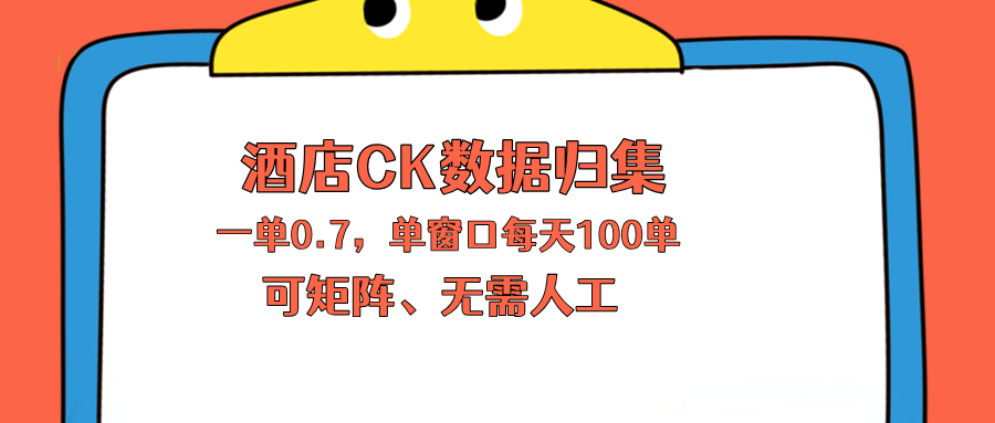 上班也能玩的酒店CK数据归集，一单0.7单窗口每天可做100单，一个人就能矩阵操作-极客网创